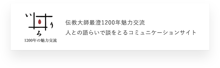 いろり 1200年の魅力交流 伝教大師最澄1200年魅力交流 人との語らいで談をとるコミュニケーションサイト